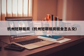 杭州短期租房（杭州短期租房租金怎么交）