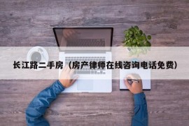 长江路二手房（房产律师在线咨询电话免费）