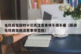 毛坯房交房时十三大注意事项不得不看（新房毛坯房交房注意事项流程）