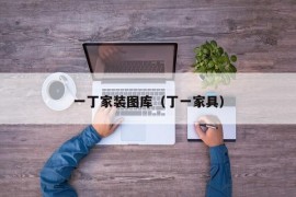 一丁家装图库（丁一家具）