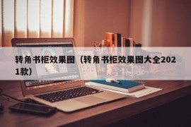 转角书柜效果图（转角书柜效果图大全2021款）