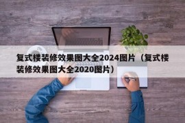 复式楼装修效果图大全2024图片（复式楼装修效果图大全2020图片）