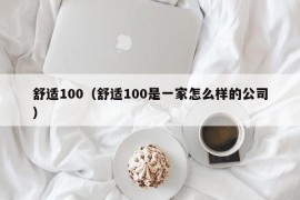 舒适100（舒适100是一家怎么样的公司）