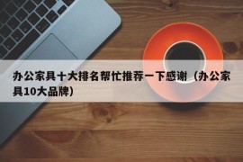 办公家具十大排名帮忙推荐一下感谢（办公家具10大品牌）