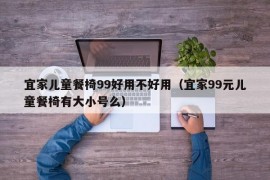 宜家儿童餐椅99好用不好用（宜家99元儿童餐椅有大小号么）