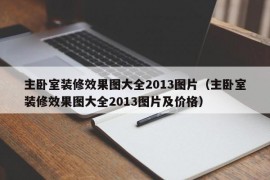 主卧室装修效果图大全2013图片（主卧室装修效果图大全2013图片及价格）