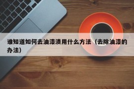 谁知道如何去油漆渍用什么方法（去除油漆的办法）