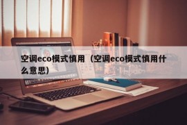 空调eco模式慎用（空调eco模式慎用什么意思）