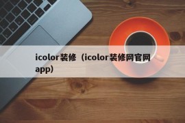 icolor装修（icolor装修网官网app）