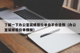 了解一下办公室装修报价单会不会造假（办公室装修报价单模板）