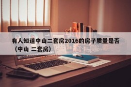 有人知道中山二套房2016的房子质量是否（中山 二套房）