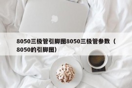 8050三极管引脚图8050三极管参数（8050的引脚图）