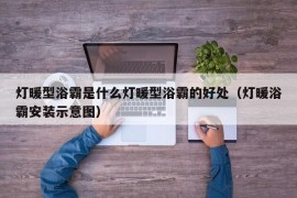 灯暖型浴霸是什么灯暖型浴霸的好处（灯暖浴霸安装示意图）