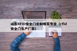 山东RFID安全门定制哪家专业（rfid安全门生产厂家）