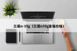 三诺n-35g（三诺n35g音箱价格）