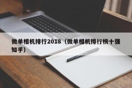 微单相机排行2018（微单相机排行榜十强知乎）