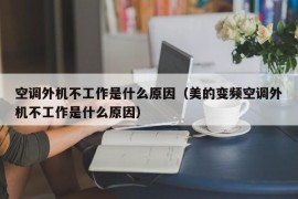 空调外机不工作是什么原因（美的变频空调外机不工作是什么原因）