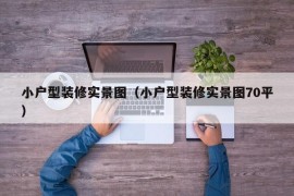 小户型装修实景图（小户型装修实景图70平）