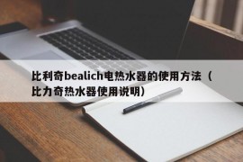 比利奇bealich电热水器的使用方法（比力奇热水器使用说明）