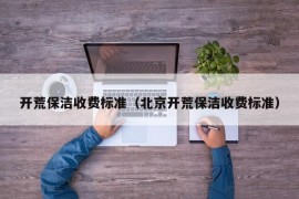 开荒保洁收费标准（北京开荒保洁收费标准）