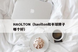 HAOLTON（haolton和半球牌子哪个好）