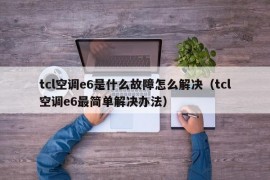 tcl空调e6是什么故障怎么解决（tcl空调e6最简单解决办法）