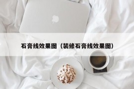 石膏线效果图（装修石膏线效果图）