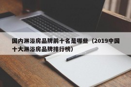 国内淋浴房品牌前十名是哪些（2019中国十大淋浴房品牌排行榜）