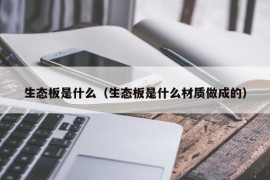 生态板是什么（生态板是什么材质做成的）