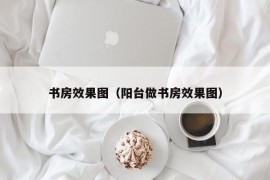 书房效果图（阳台做书房效果图）