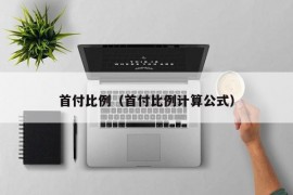 首付比例（首付比例计算公式）