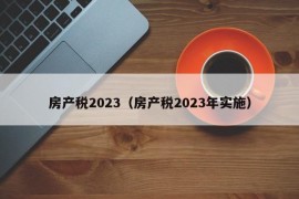 房产税2023（房产税2023年实施）