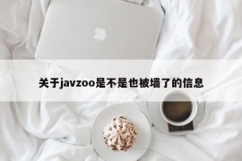 关于javzoo是不是也被墙了的信息