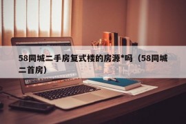 58同城二手房复式楼的房源*吗（58同城二首房）