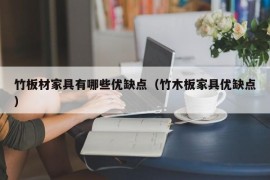 竹板材家具有哪些优缺点（竹木板家具优缺点）