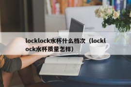 locklock水杯什么档次（locklock水杯质量怎样）