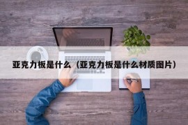 亚克力板是什么（亚克力板是什么材质图片）