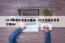 65寸电视长宽多少厘米（70寸电视长宽多少厘米）