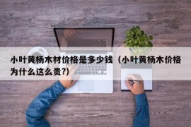 小叶黄杨木材价格是多少钱（小叶黄杨木价格为什么这么贵?）