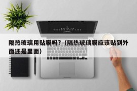 隔热玻璃用贴膜吗?（隔热玻璃膜应该贴到外面还是里面）