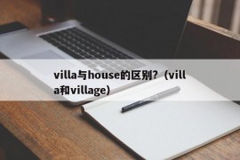 villa与house的区别?（villa和village）