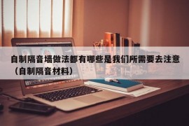 自制隔音墙做法都有哪些是我们所需要去注意（自制隔音材料）