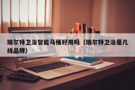 瑞尔特卫浴智能马桶好用吗（瑞尔特卫浴是几线品牌）