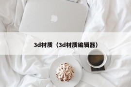 3d材质（3d材质编辑器）