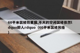 60平米装修效果图,不大的空间装修依然ldquo醉人rdquo（60平米装修风格）