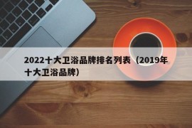 2022十大卫浴品牌排名列表（2019年十大卫浴品牌）