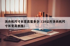 洗衣机尺寸长宽高是多少（10公斤洗衣机尺寸长宽高表格）