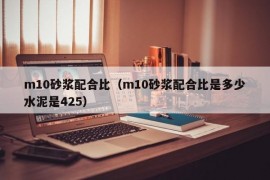 m10砂浆配合比（m10砂浆配合比是多少水泥是425）