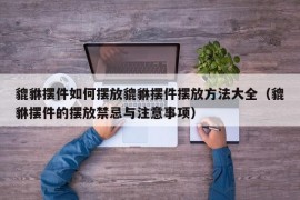 貔貅摆件如何摆放貔貅摆件摆放方法大全（貔貅摆件的摆放禁忌与注意事项）