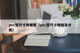 pvc管尺寸有哪些（pvc管尺寸规格及分类）